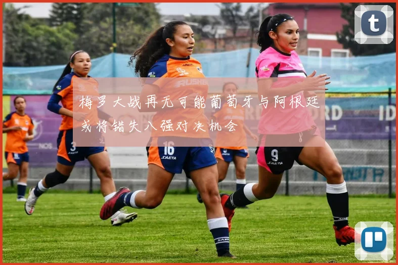 梅罗大战再无可能葡萄牙与阿根廷或将错失八强对决机会
